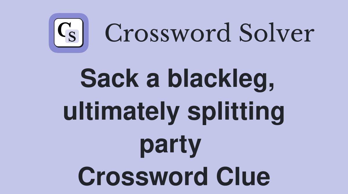 Sack a blackleg, ultimately splitting party  Crossword Clue