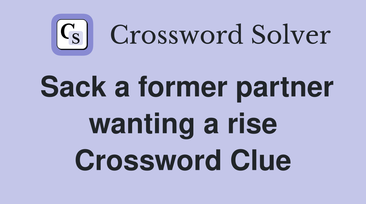 Sack a former partner wanting a rise Crossword Clue