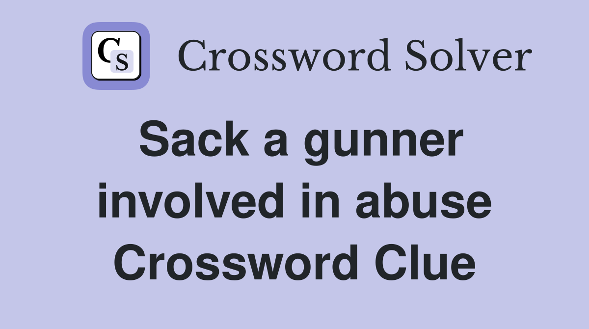 Sack a gunner involved in abuse Crossword Clue