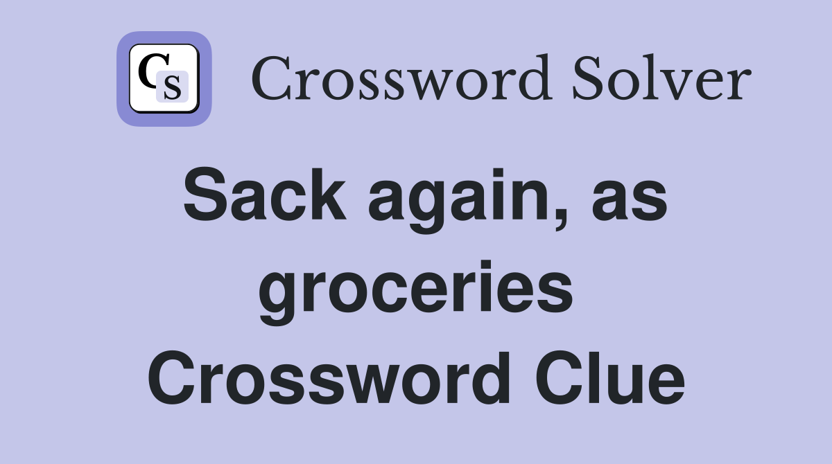Sack again, as groceries Crossword Clue