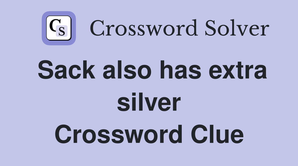Sack also has extra silver Crossword Clue