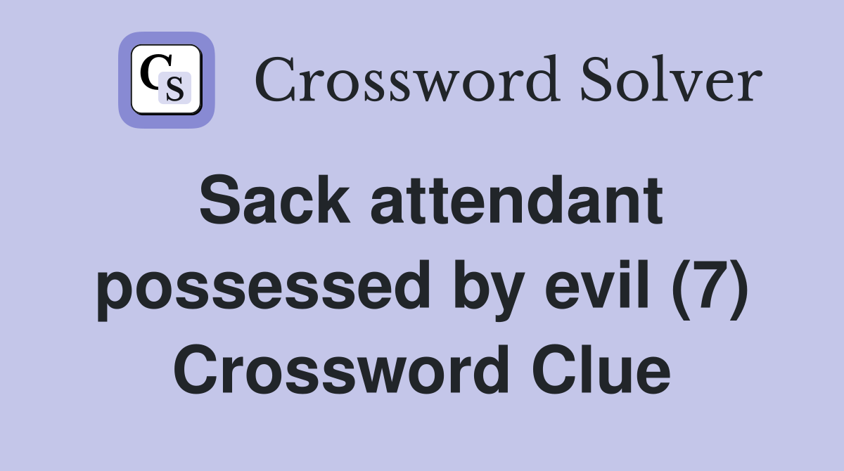 Sack attendant possessed by evil (7) Crossword Clue