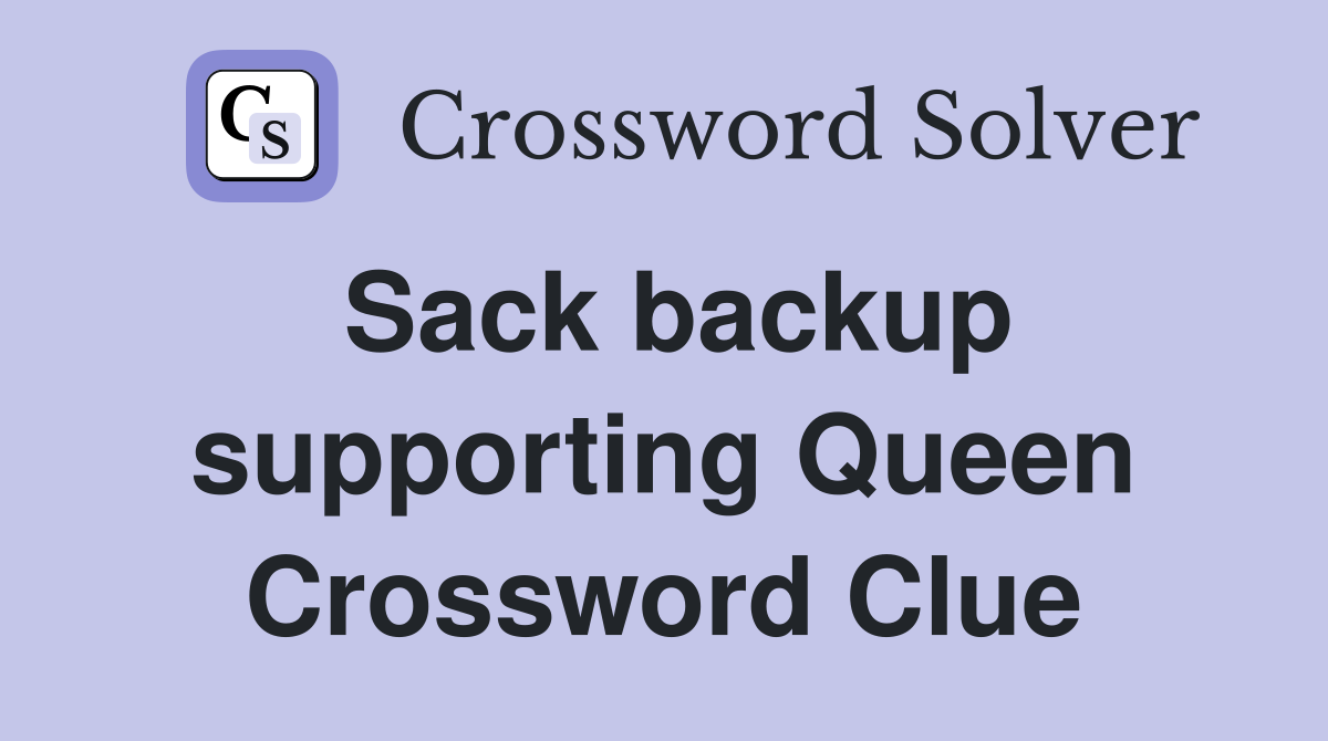 Sack backup supporting Queen Crossword Clue
