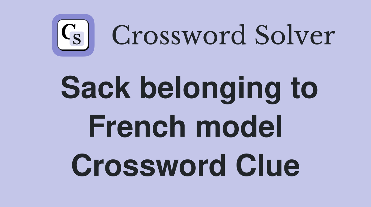 Sack belonging to French model Crossword Clue