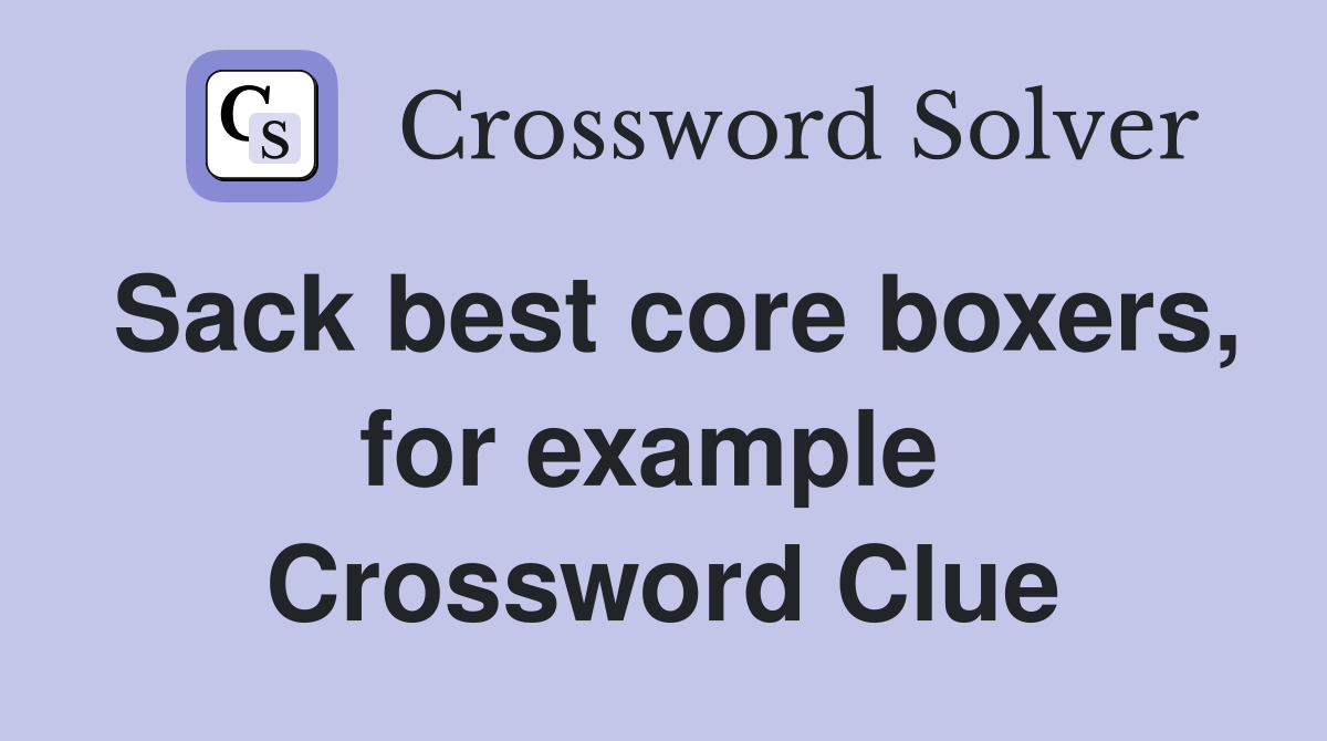 Sack best core boxers, for example  Crossword Clue