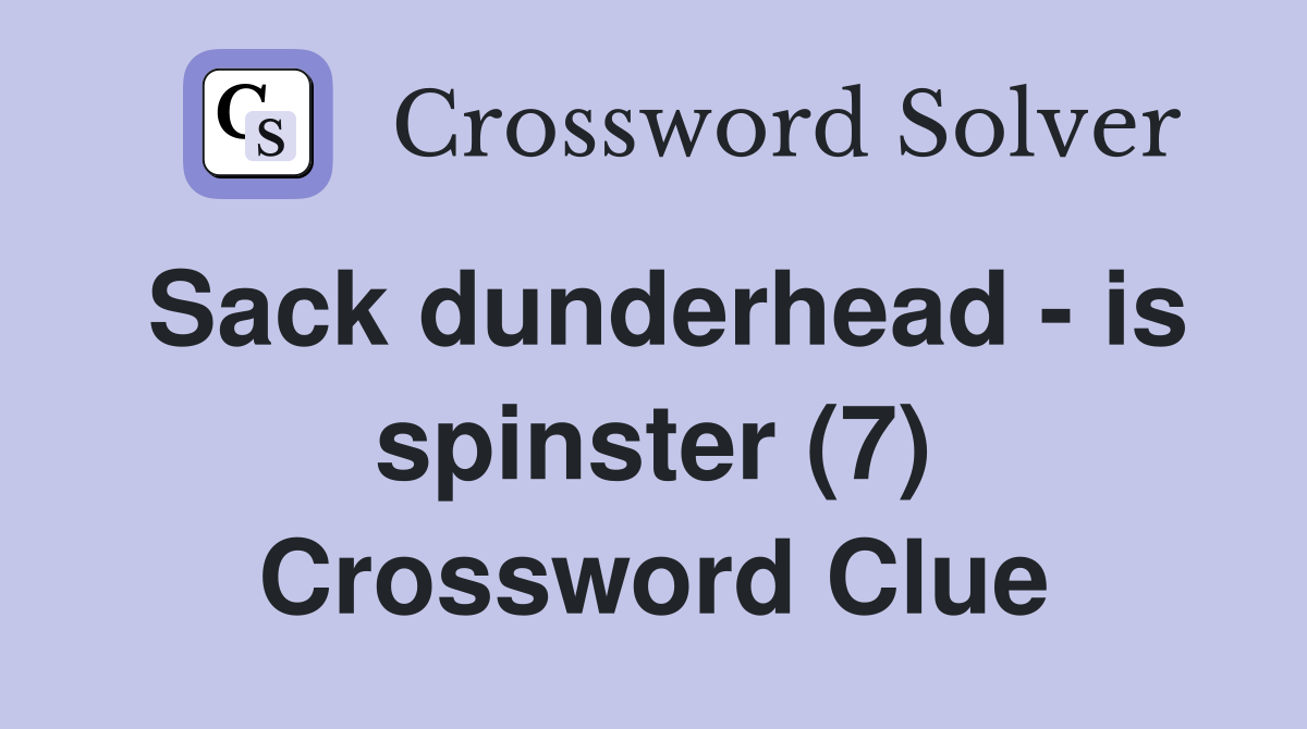 Sack dunderhead - is spinster (7) Crossword Clue