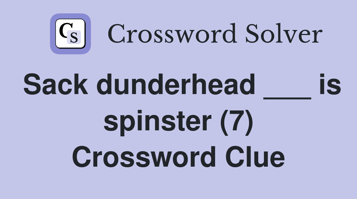 Sack dunderhead ___ is spinster (7) Crossword Clue