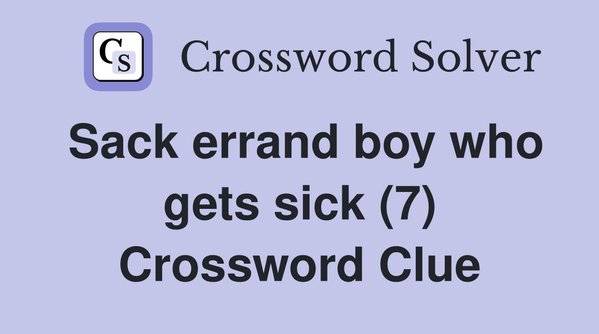 Sack errand boy who gets sick (7) Crossword Clue