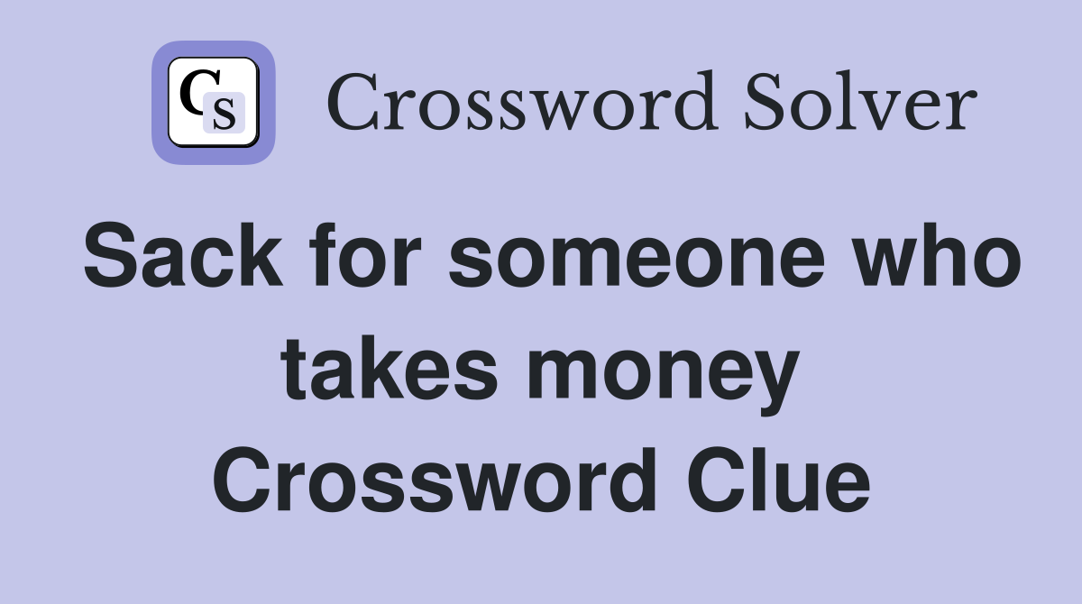 Sack for someone who takes money Crossword Clue