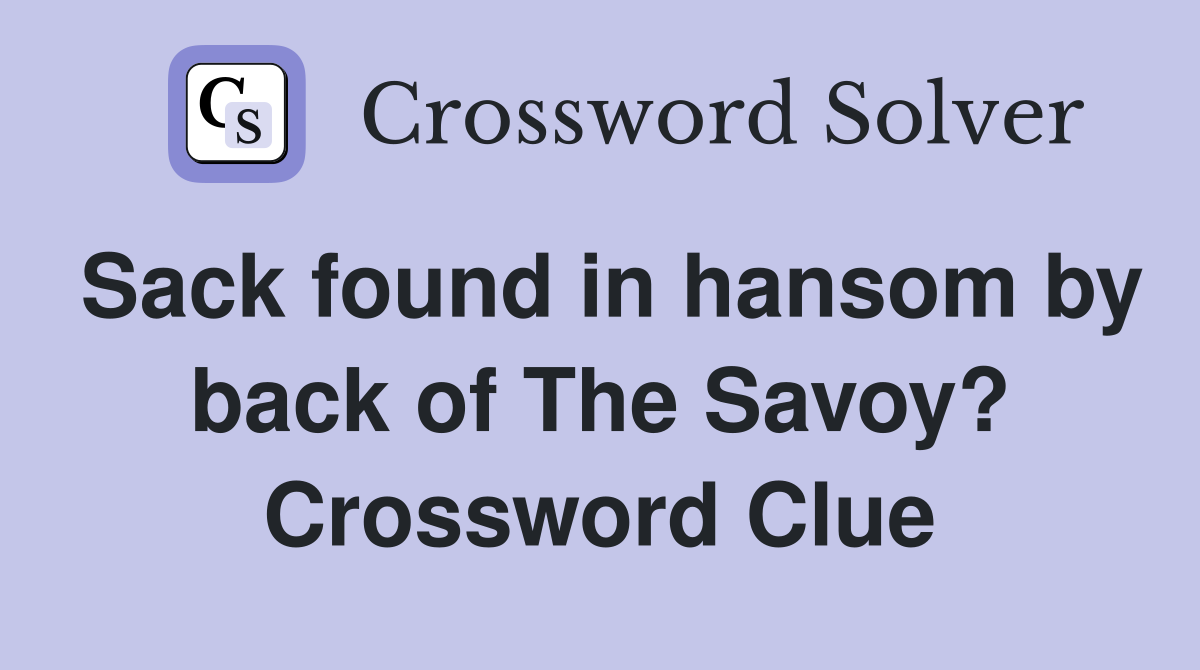 Sack found in hansom by back of The Savoy? Crossword Clue