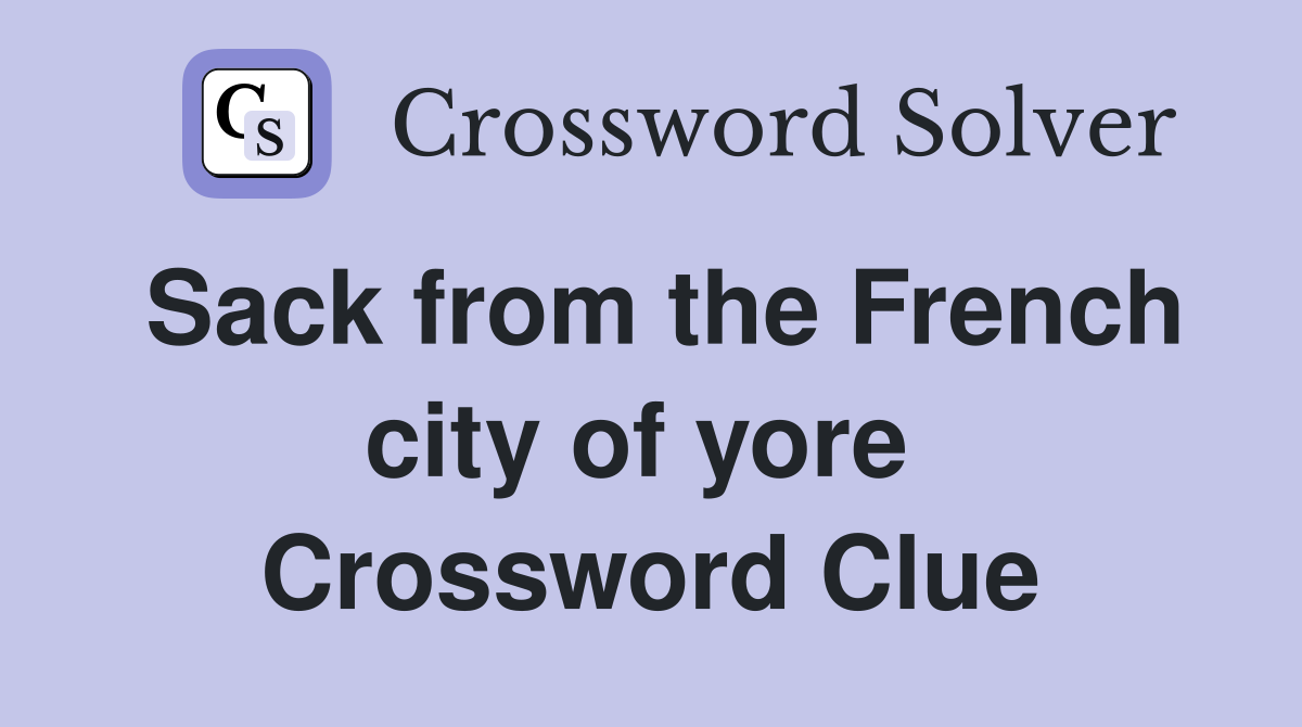 Sack from the French city of yore  Crossword Clue