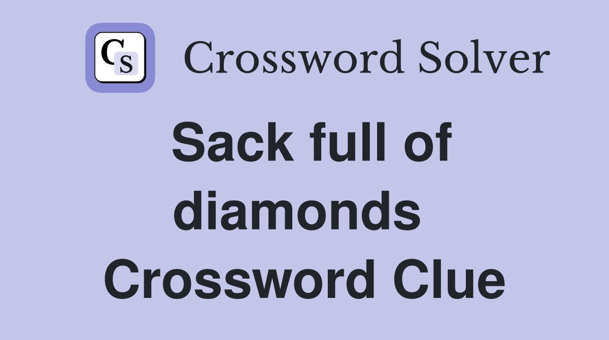 Sack full of diamonds  Crossword Clue