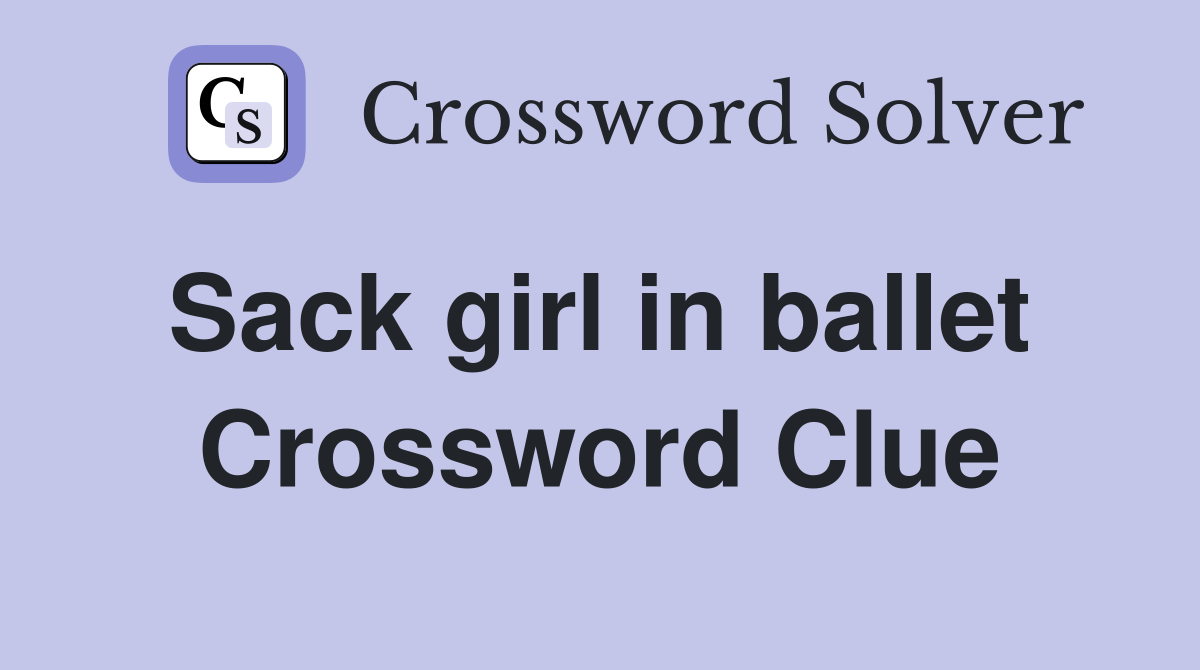 Sack girl in ballet  Crossword Clue