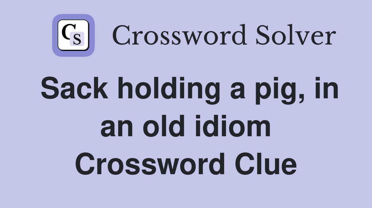 Sack holding a pig, in an old idiom Crossword Clue