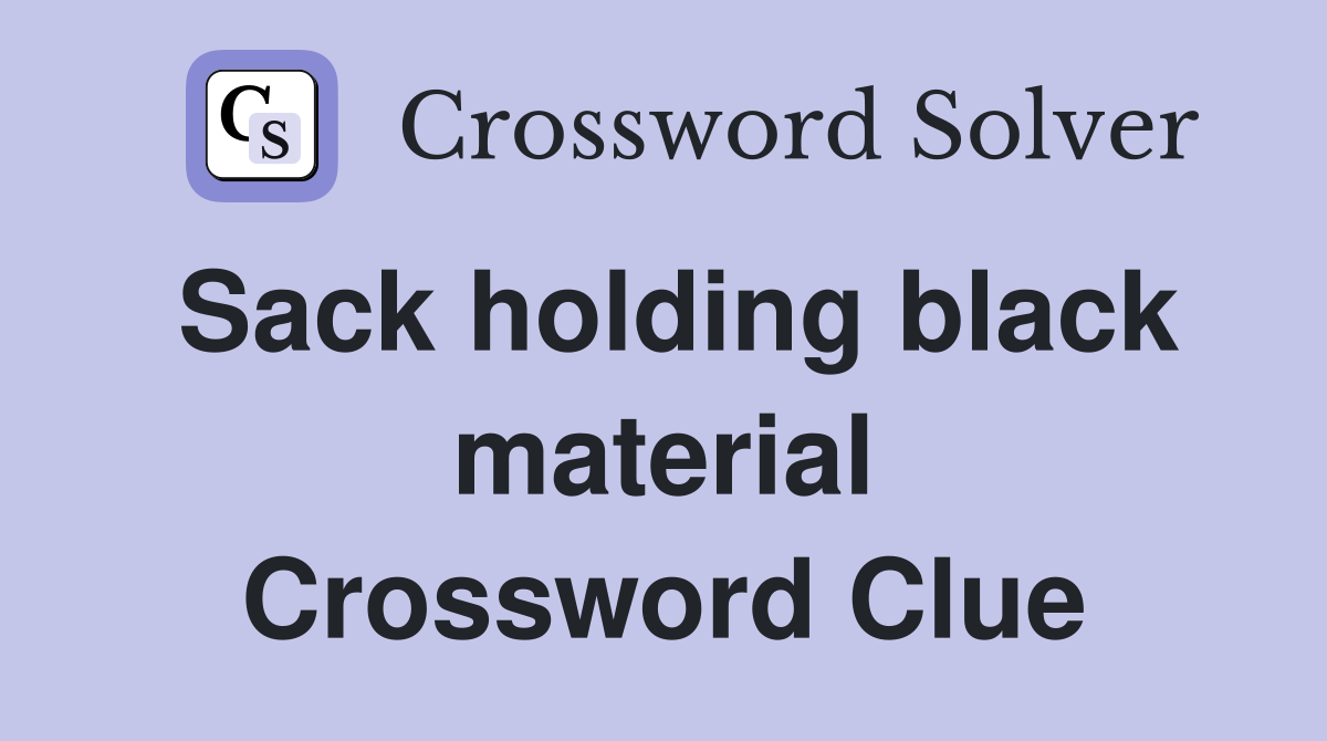Sack holding black material Crossword Clue