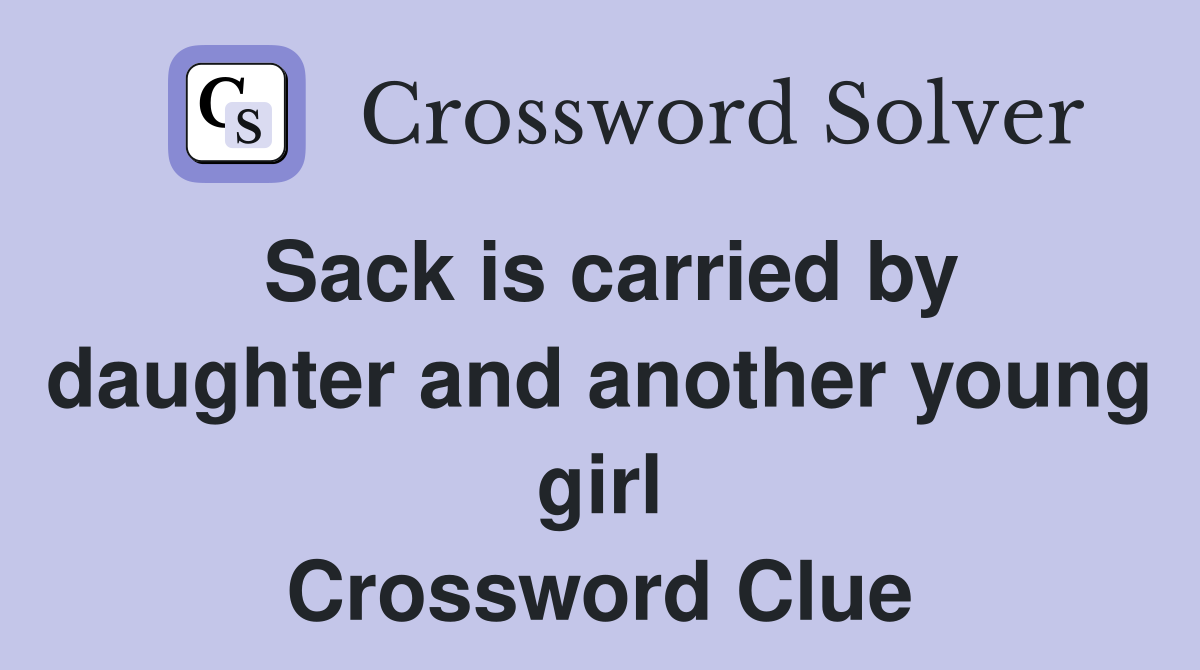 Sack is carried by daughter and another young girl Crossword Clue