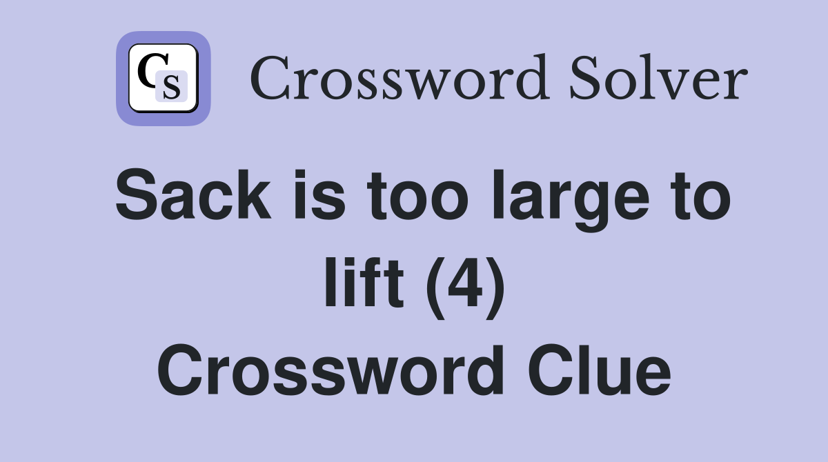 Sack is too large to lift (4) Crossword Clue