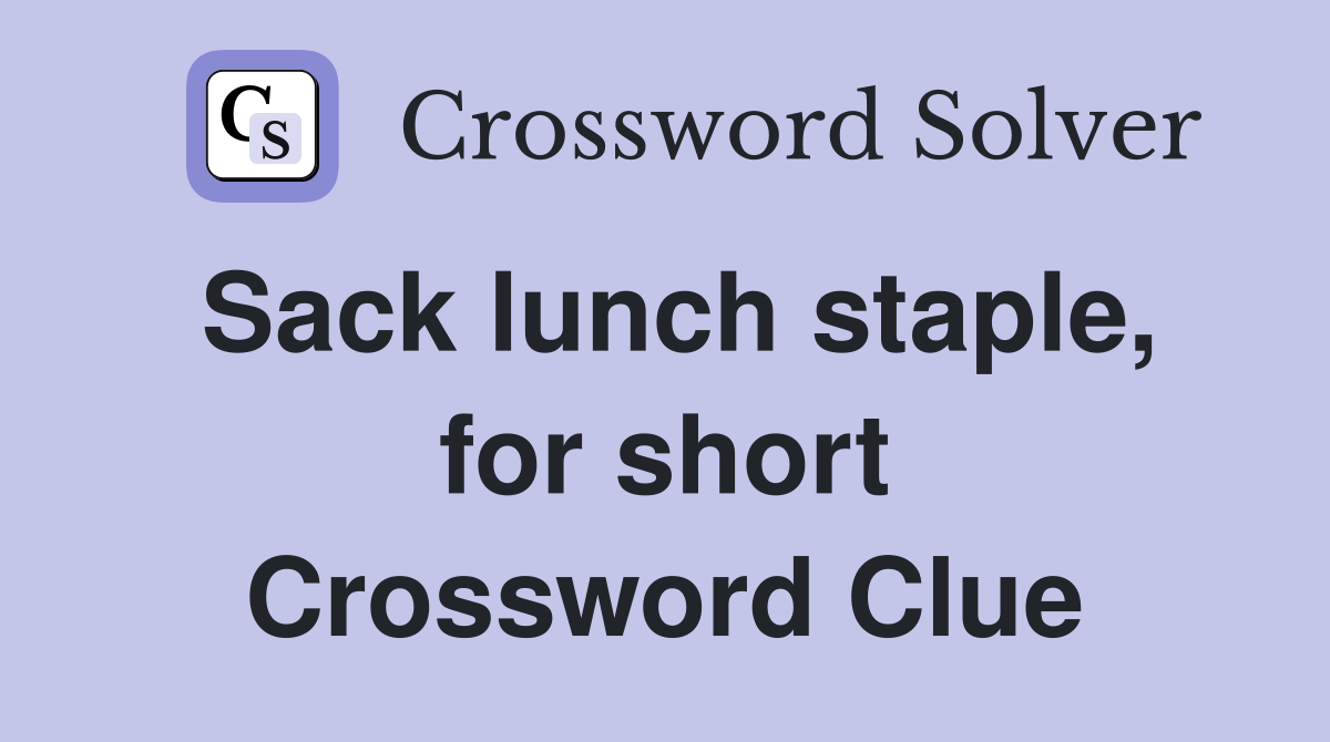 Sack lunch staple, for short Crossword Clue