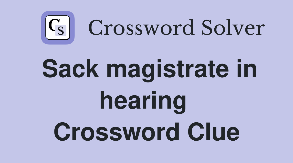 Sack magistrate in hearing  Crossword Clue