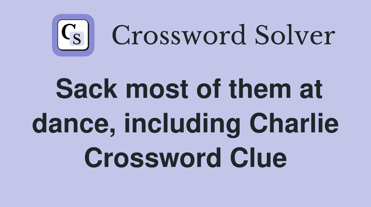 Sack most of them at dance, including Charlie Crossword Clue