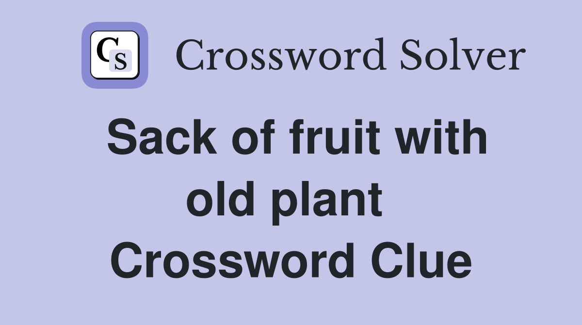 Sack of fruit with old plant  Crossword Clue