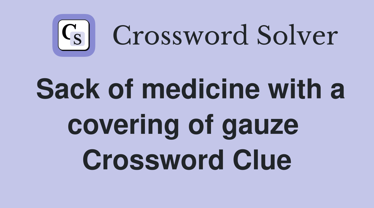 Sack of medicine with a covering of gauze  Crossword Clue