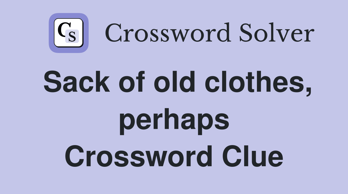Sack of old clothes, perhaps Crossword Clue