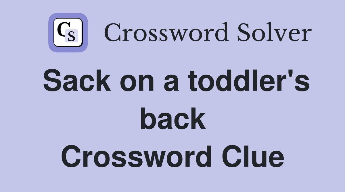 Sack on a toddler's back Crossword Clue