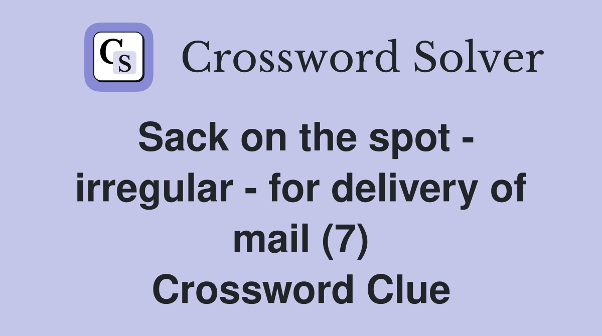 Sack on the spot - irregular - for delivery of mail (7) Crossword Clue