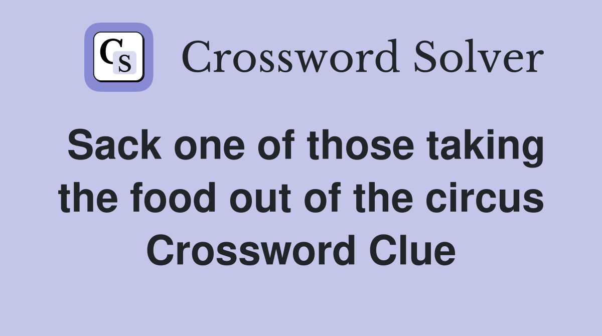 Sack one of those taking the food out of the circus Crossword Clue
