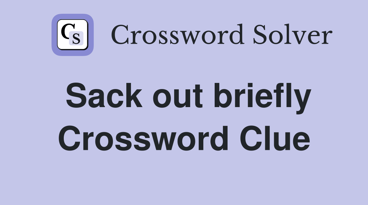 Sack out briefly Crossword Clue