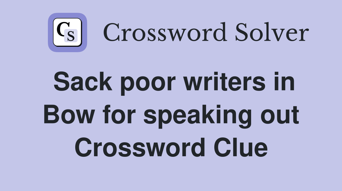 Sack poor writers in Bow for speaking out Crossword Clue