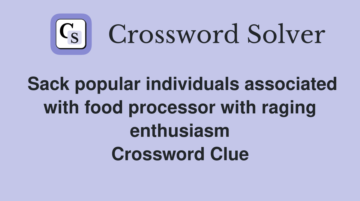 Sack popular individuals associated with food processor with raging enthusiasm Crossword Clue