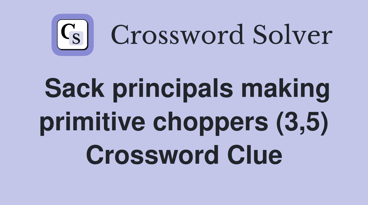 Sack principals making primitive choppers (3,5) Crossword Clue