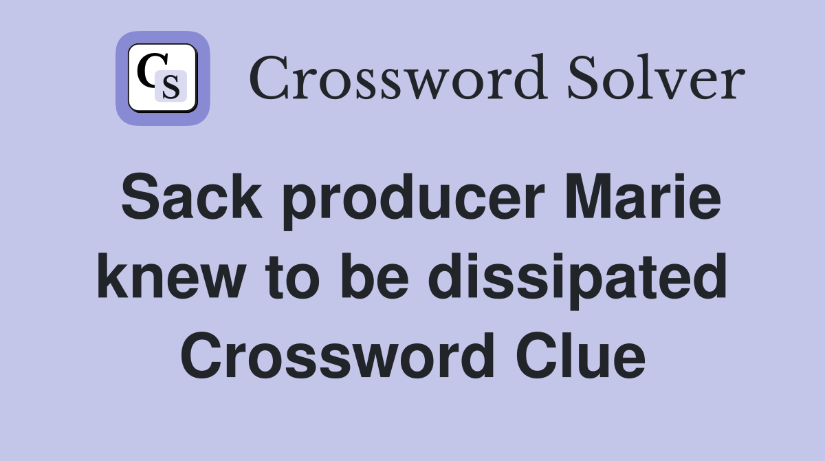 Sack producer Marie knew to be dissipated Crossword Clue