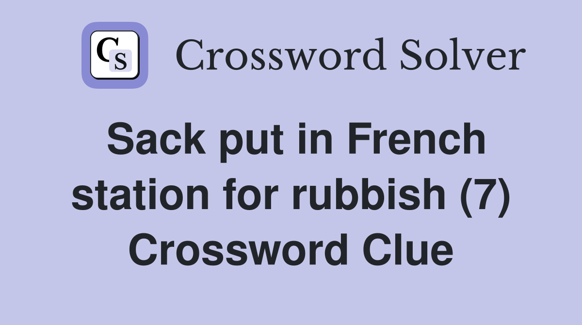 Sack put in French station for rubbish (7) Crossword Clue