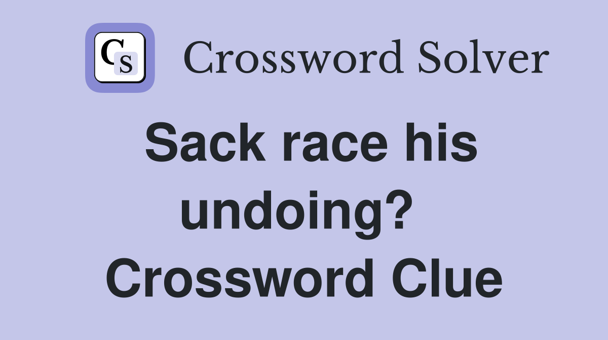 Sack race his undoing?  Crossword Clue