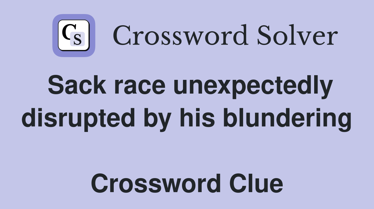 Sack race unexpectedly disrupted by his blundering  Crossword Clue