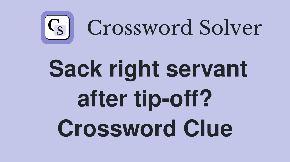 Sack right servant after tip-off? Crossword Clue