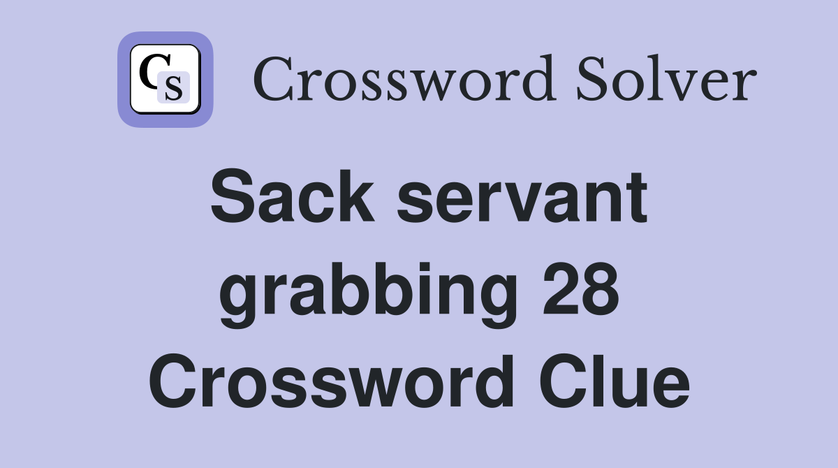 Sack servant grabbing 28 Crossword Clue
