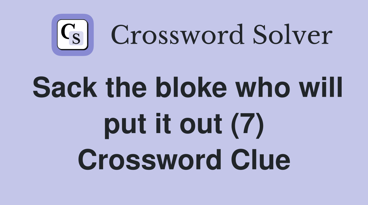 Sack the bloke who will put it out (7) Crossword Clue