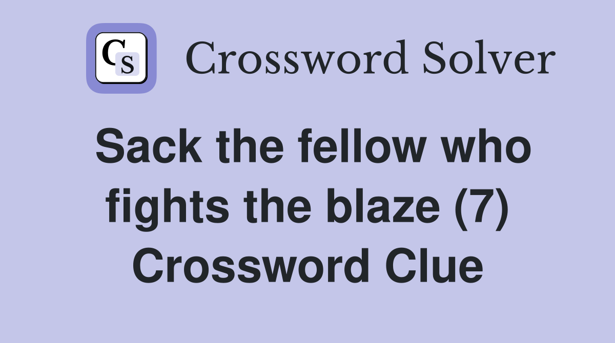 Sack the fellow who fights the blaze (7) Crossword Clue