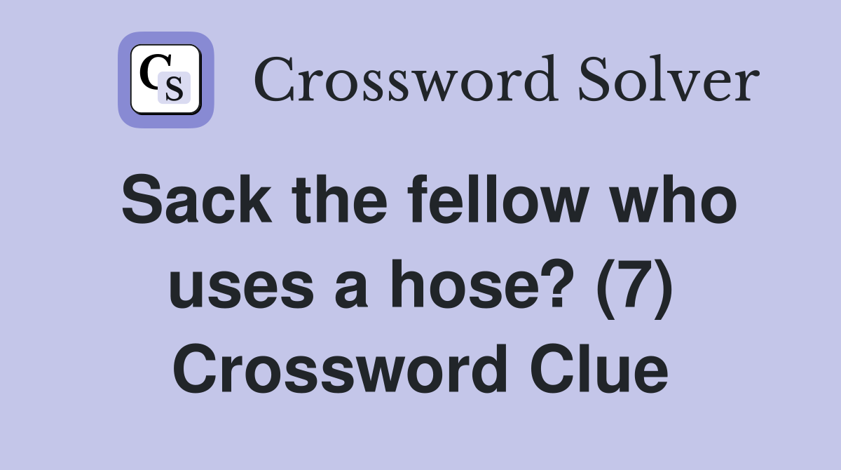 Sack the fellow who uses a hose? (7) Crossword Clue