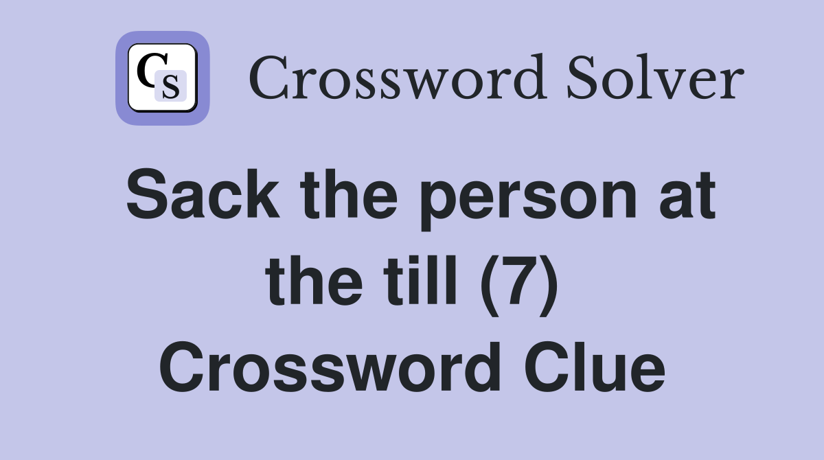 Sack the person at the till (7) Crossword Clue