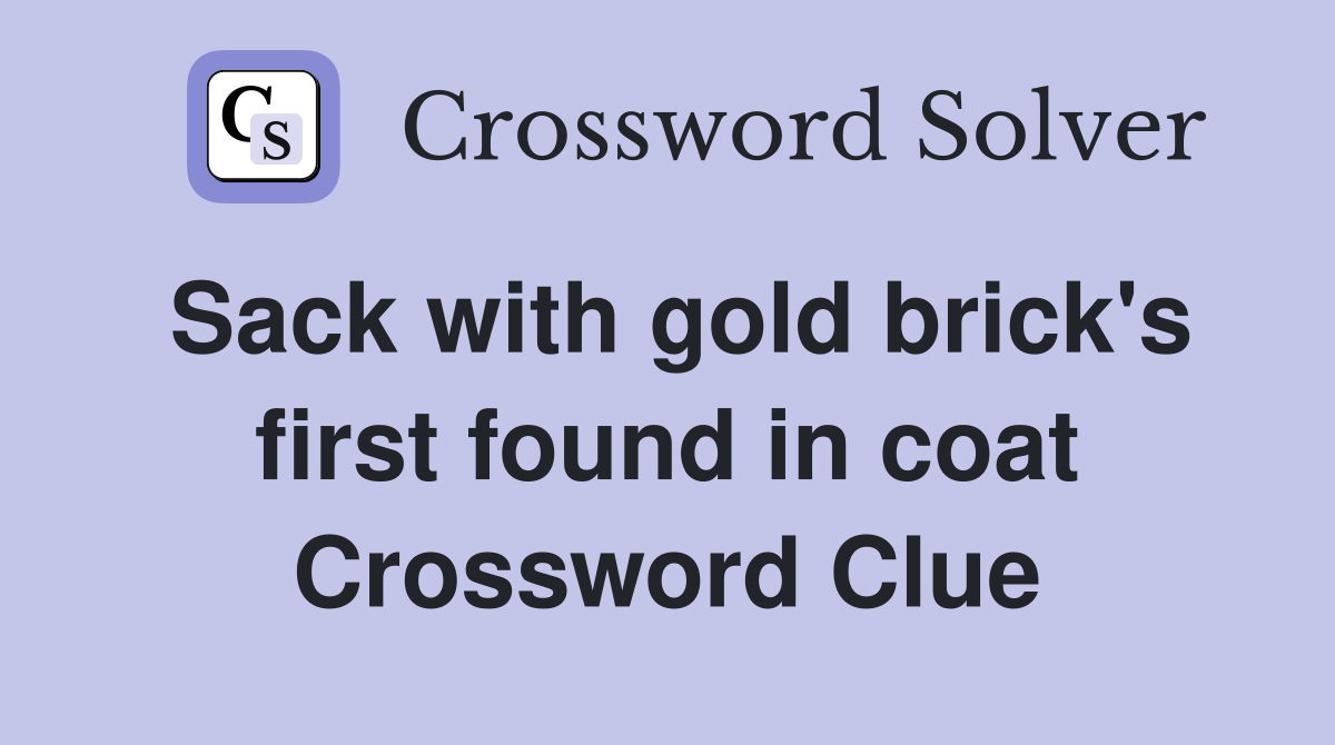 Sack with gold brick's first found in coat Crossword Clue