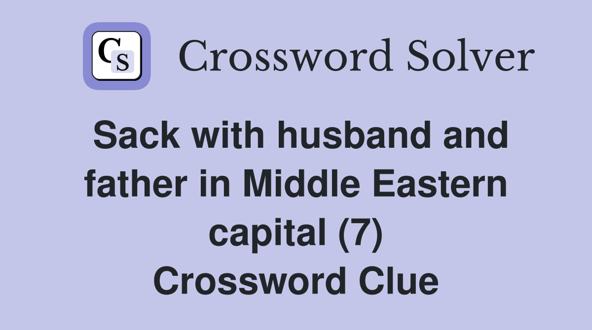 Sack with husband and father in Middle Eastern capital (7) Crossword Clue