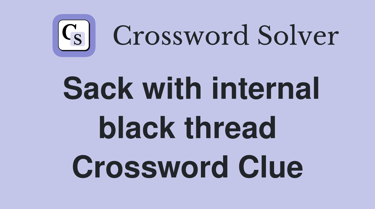 Sack with internal black thread Crossword Clue