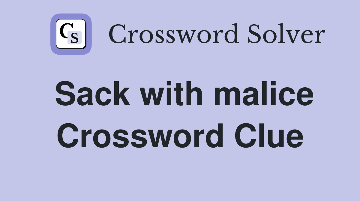 Sack with malice Crossword Clue