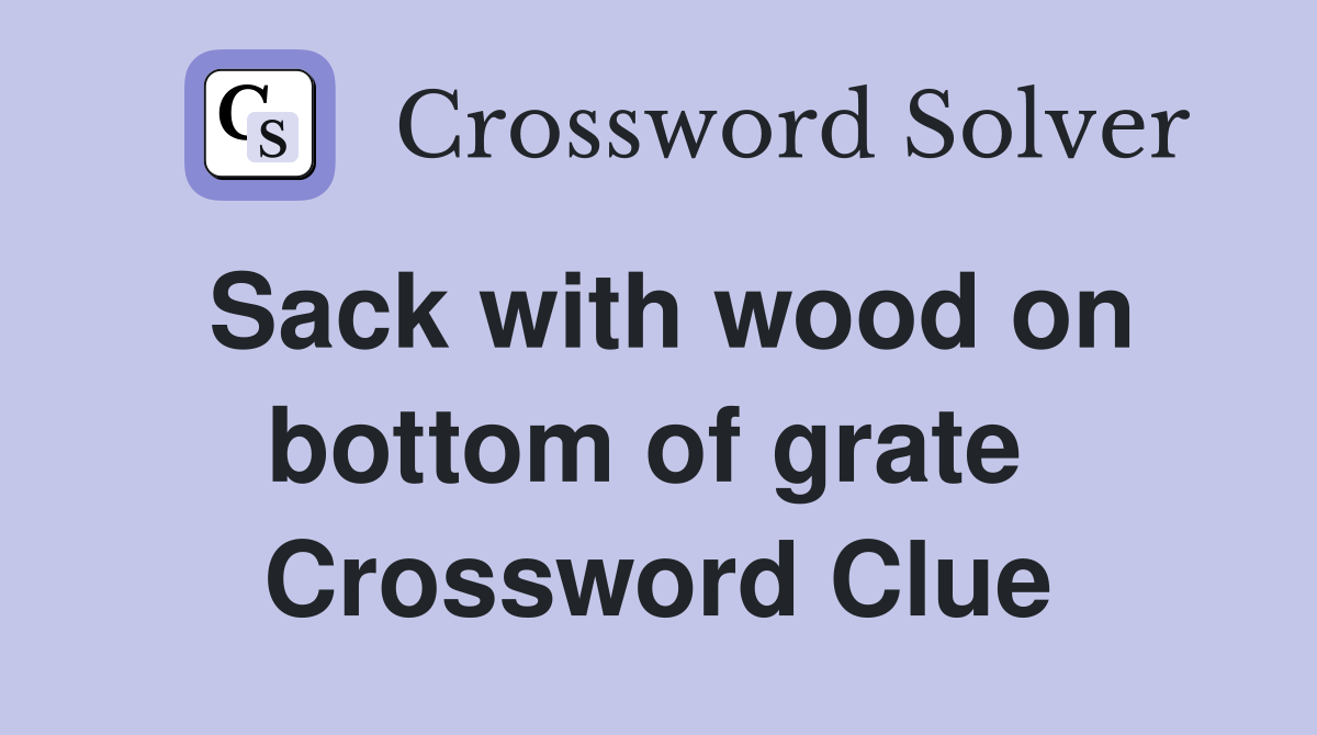 Sack with wood on bottom of grate  Crossword Clue