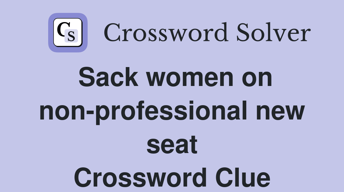 Sack women on non-professional new seat Crossword Clue
